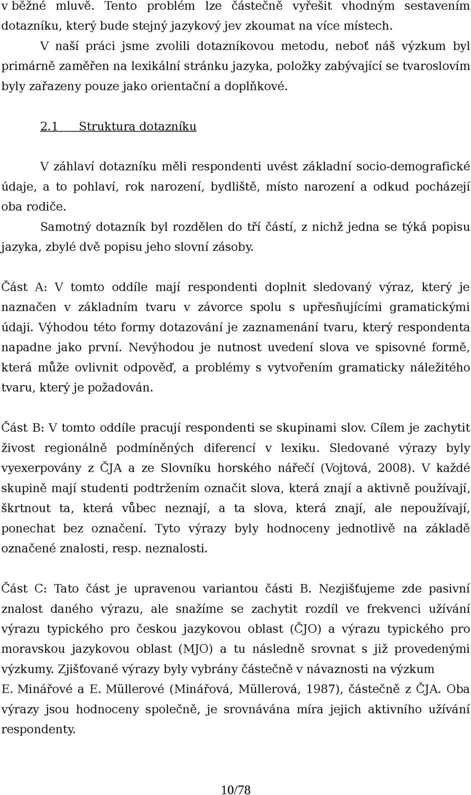 1 Struktura dotazníku V záhlaví dotazníku měli respondenti uvést základní socio-demografické údaje, a to pohlaví, rok narození, bydliště, místo narození a odkud pocházejí oba rodiče.