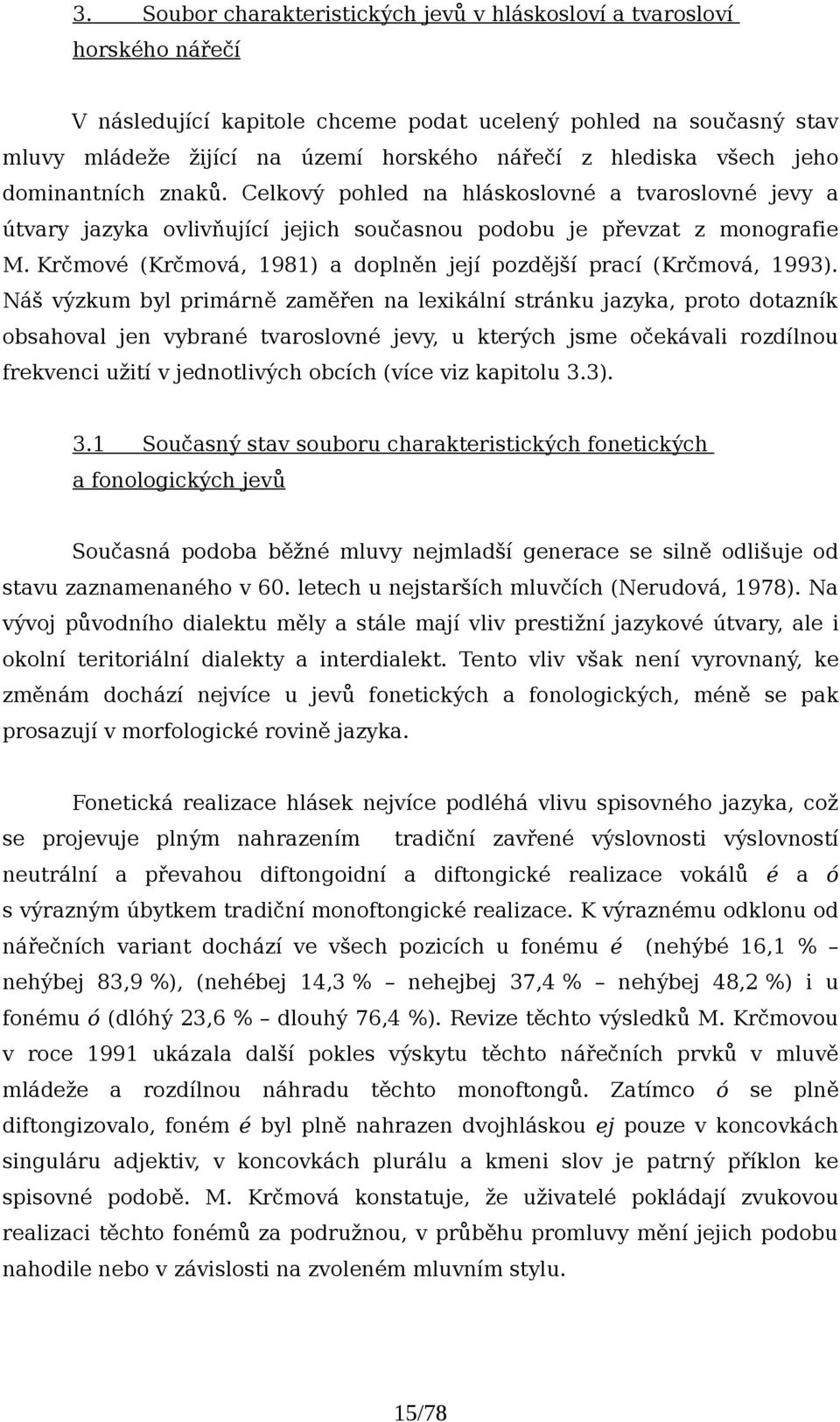 Krčmové (Krčmová, 1981) a doplněn její pozdější prací (Krčmová, 1993).