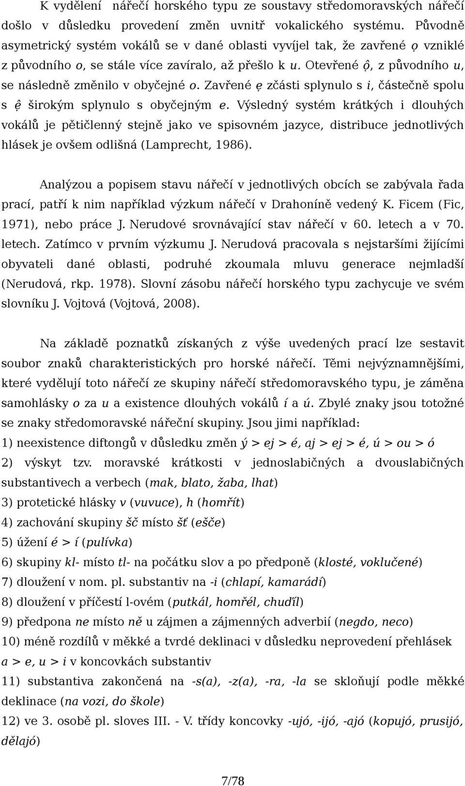 Zavřené ẹ zčásti splynulo s i, částečně spolu s ệ širokým splynulo s obyčejným e.