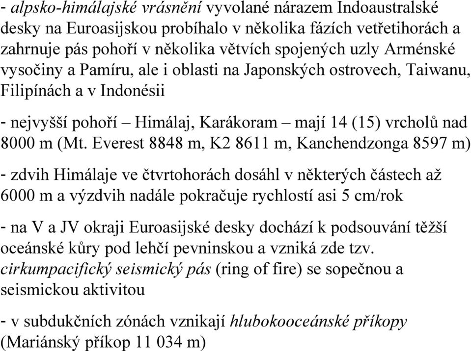 Everest 8848 m, K2 8611 m, Kanchendzonga 8597 m) - zdvih Himálaje ve čtvrtohorách dosáhl v některých částech až 6000 m a výzdvih nadále pokračuje rychlostí asi 5 cm/rok - na V a JV okraji Euroasijské