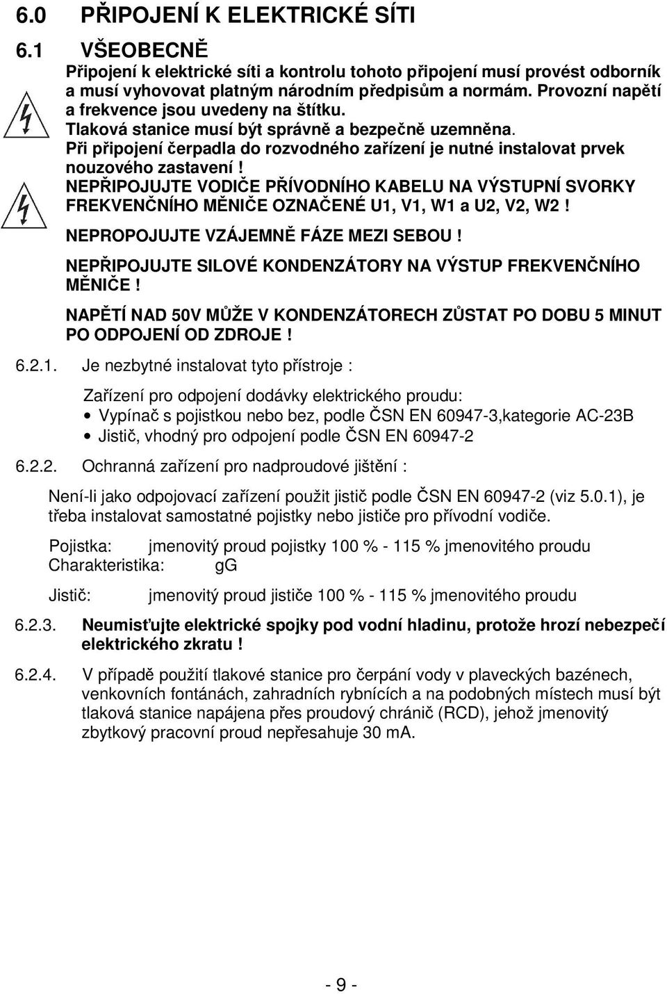 NEPŘIPOJUJTE VODIČE PŘÍVODNÍHO KABELU NA VÝSTUPNÍ SVORKY FREKVENČNÍHO MĚNIČE OZNAČENÉ U1, V1, W1 a U2, V2, W2! NEPROPOJUJTE VZÁJEMNĚ FÁZE MEZI SEBOU!