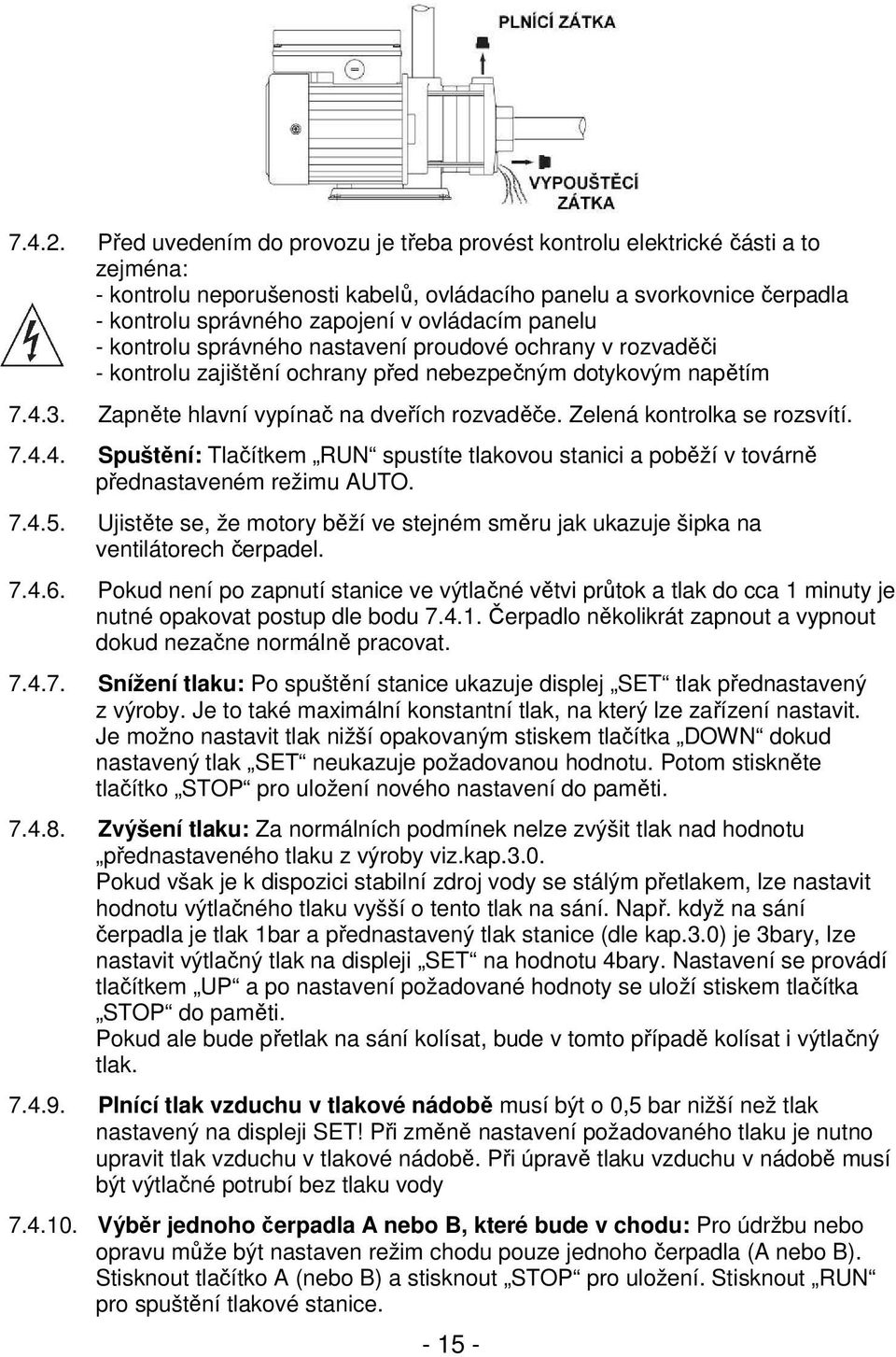 panelu - kontrolu správného nastavení proudové ochrany v rozvaděči - kontrolu zajištění ochrany před nebezpečným dotykovým napětím 7.4.3. Zapněte hlavní vypínač na dveřích rozvaděče.