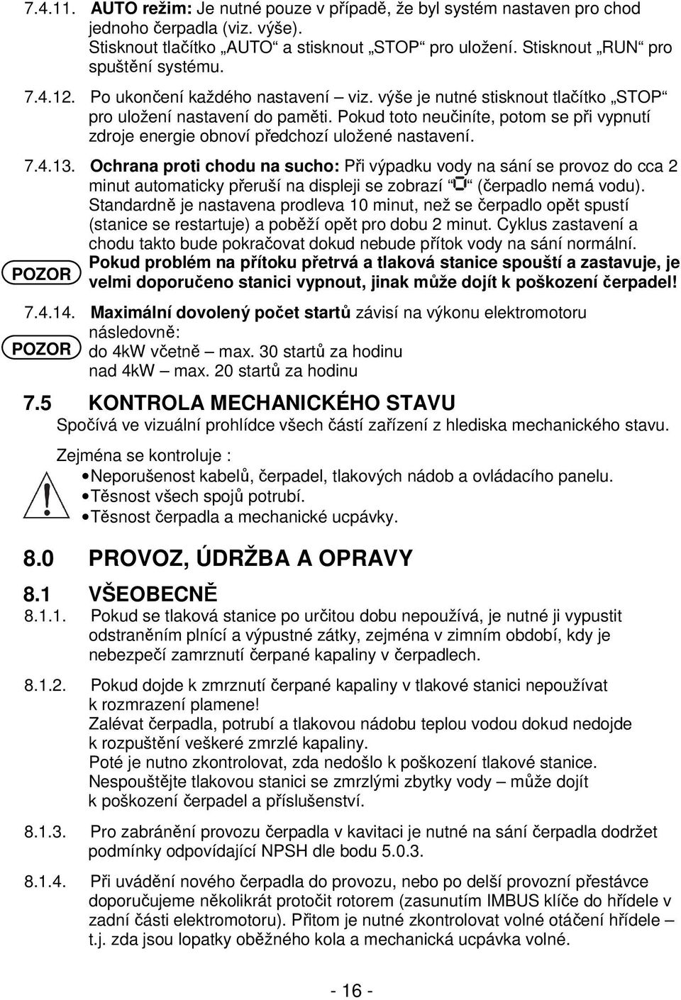 Pokud toto neučiníte, potom se při vypnutí zdroje energie obnoví předchozí uložené nastavení. 7.4.13.