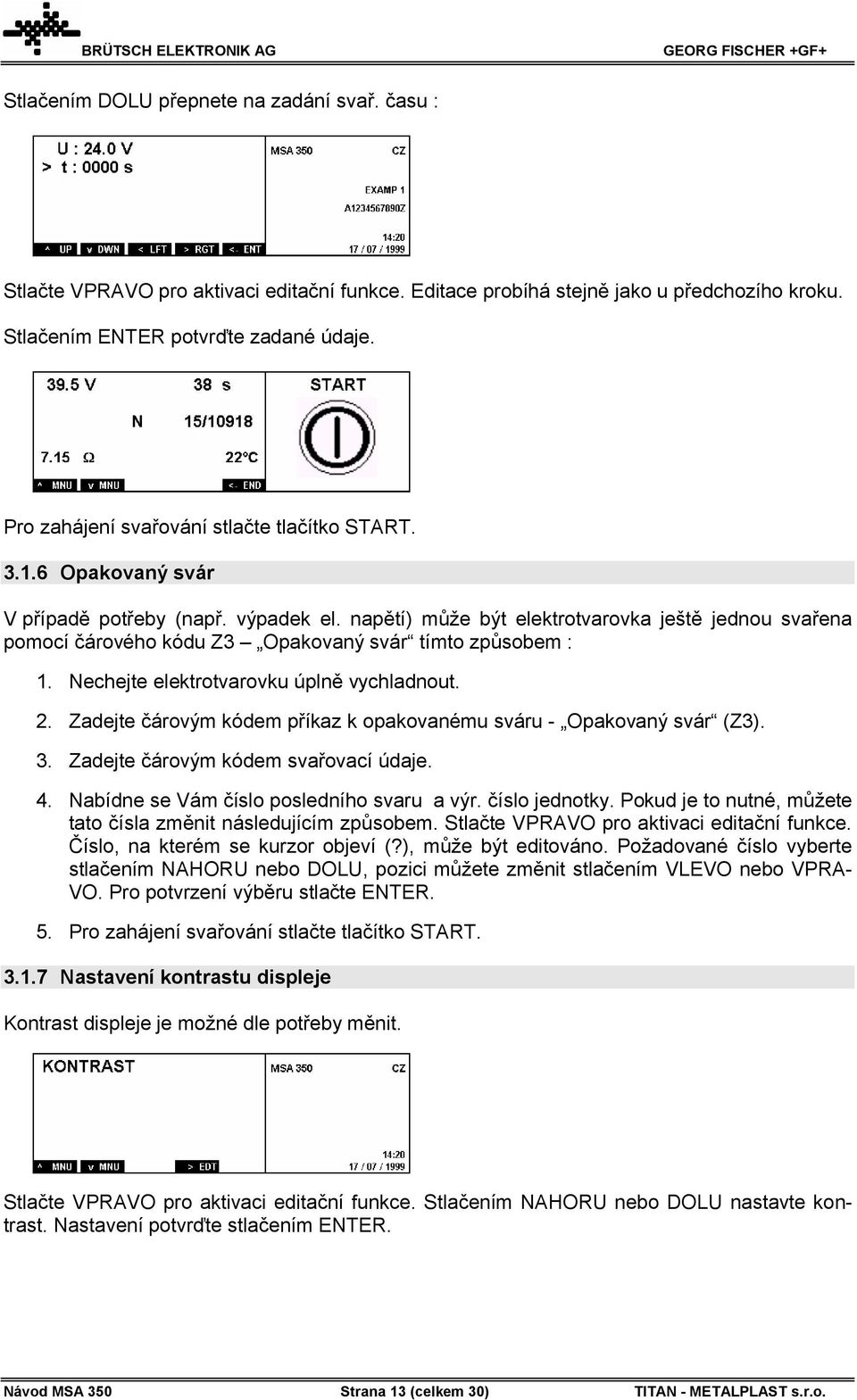 napětí) může být elektrotvarovka ještě jednou svařena pomocí čárového kódu Z3 Opakovaný svár tímto způsobem : 1. Nechejte elektrotvarovku úplně vychladnout. 2.