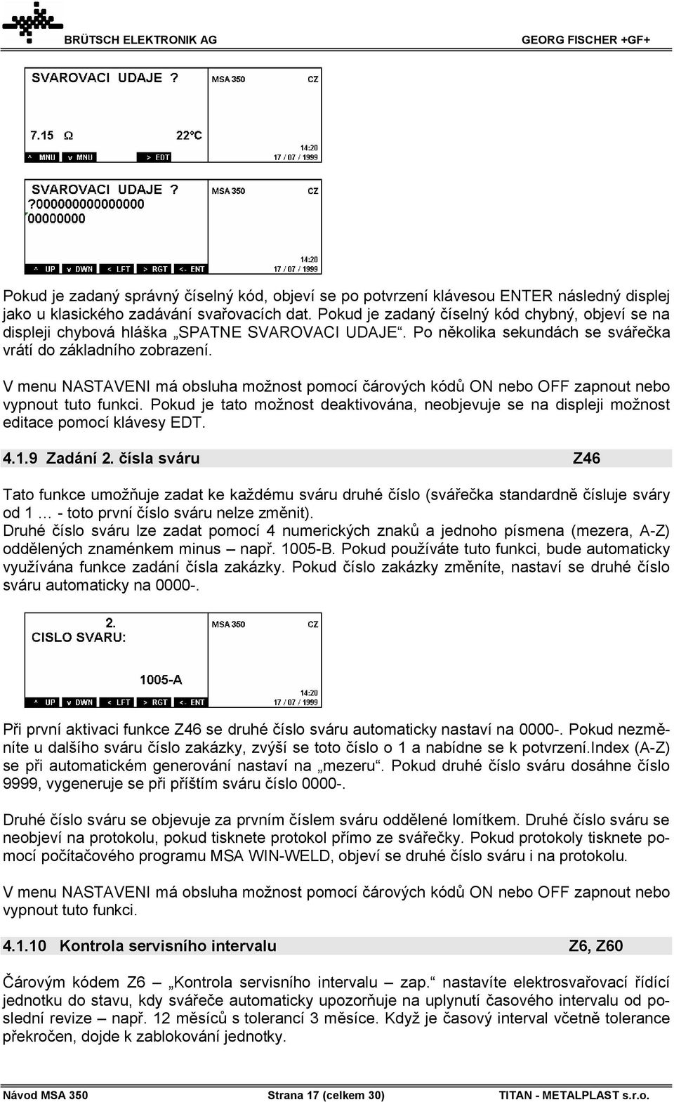 V menu NASTAVENI má obsluha možnost pomocí čárových kódů ON nebo OFF zapnout nebo vypnout tuto funkci. Pokud je tato možnost deaktivována, neobjevuje se na displeji možnost editace pomocí klávesy EDT.