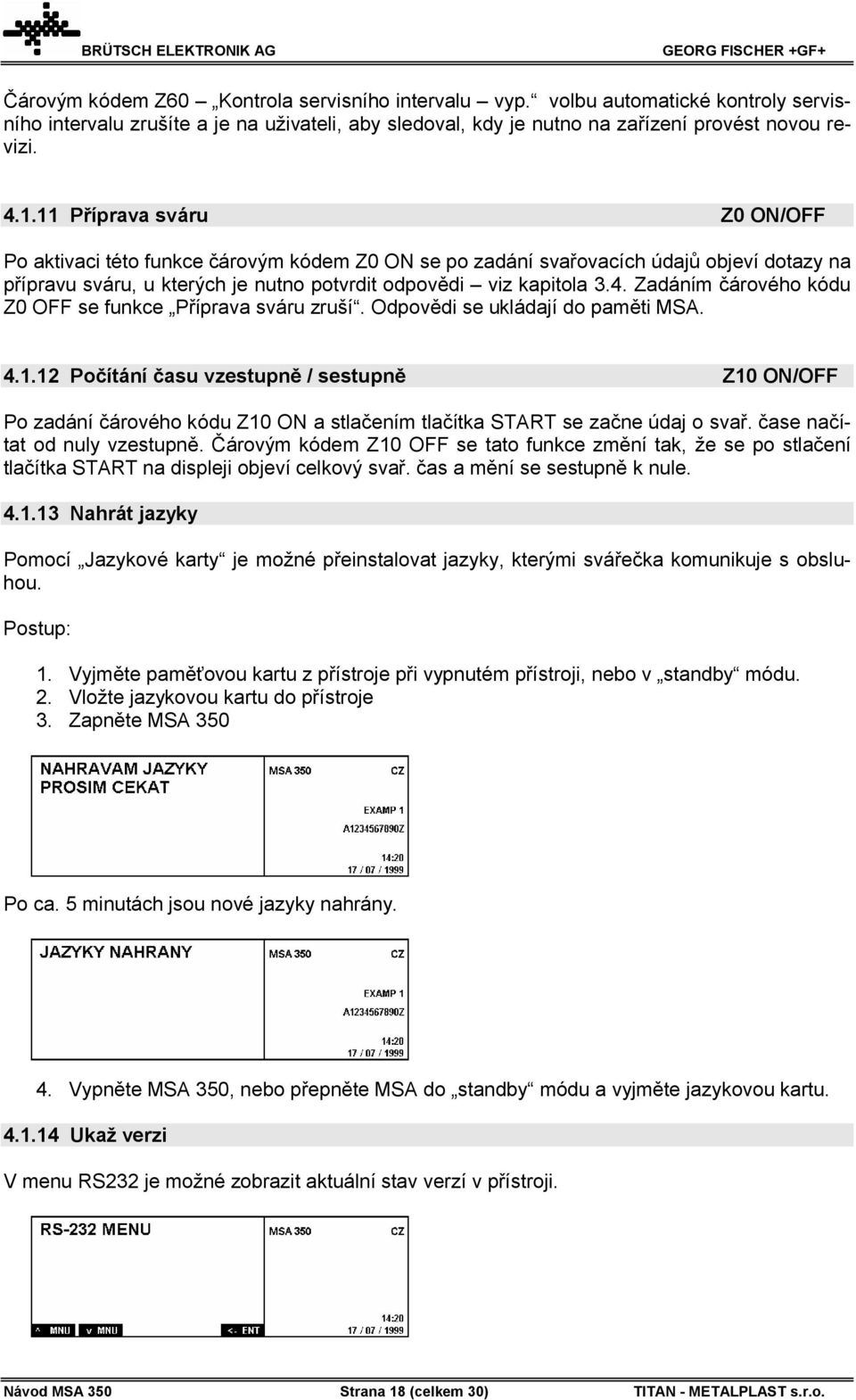 Zadáním čárového kódu Z0 OFF se funkce Příprava sváru zruší. Odpovědi se ukládají do paměti MSA. 4.1.