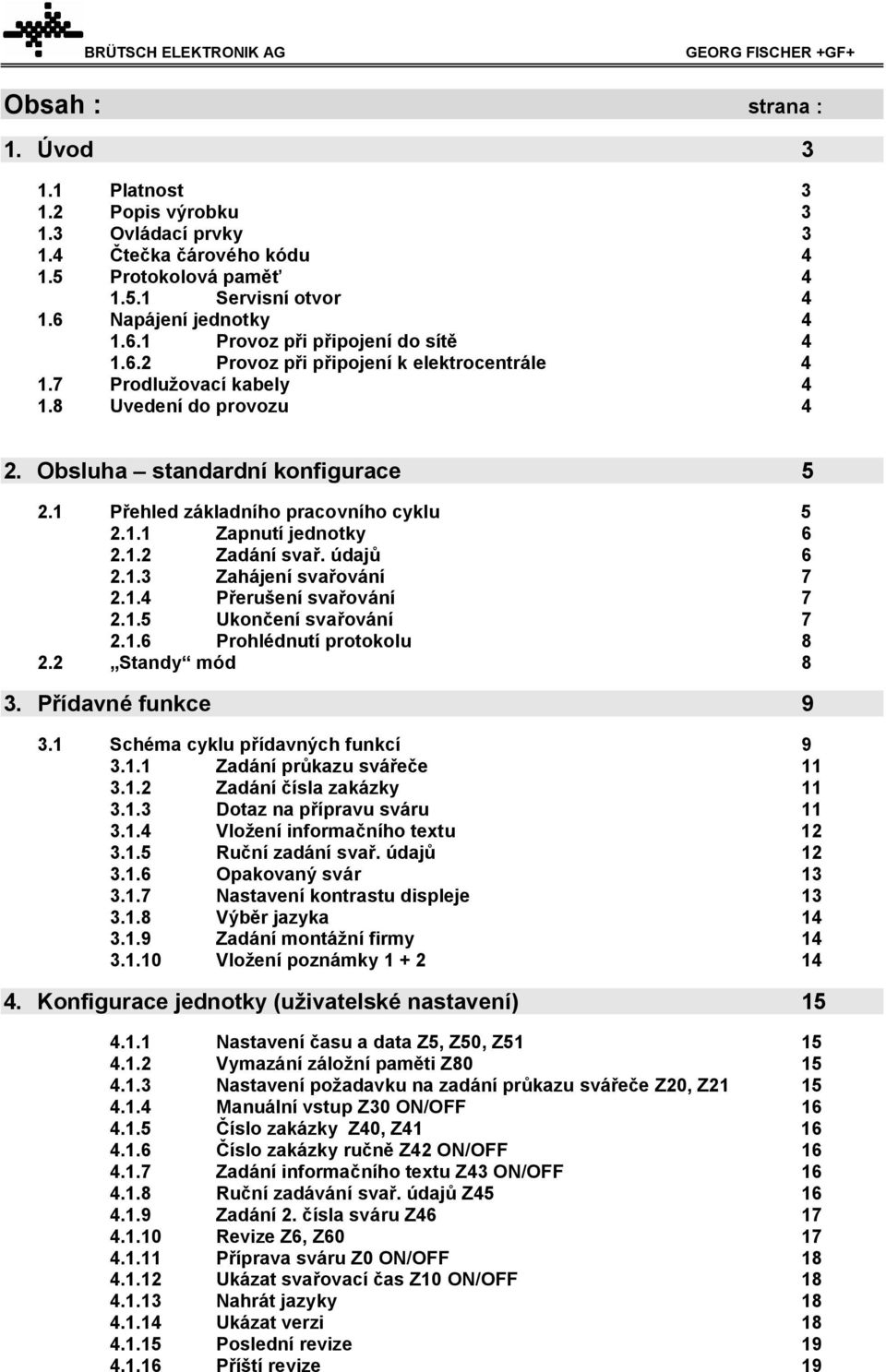 1.2 Zadání svař. údajů 6 2.1.3 Zahájení svařování 7 2.1.4 Přerušení svařování 7 2.1.5 Ukončení svařování 7 2.1.6 Prohlédnutí protokolu 8 2.2 Standy mód 8 3. Přídavné funkce 9 3.