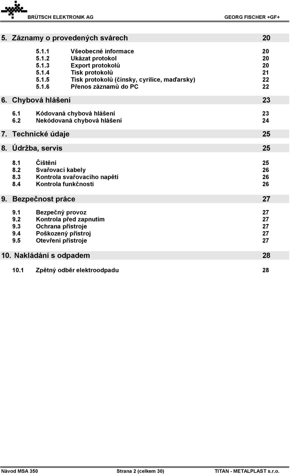 2 Svařovací kabely 26 8.3 Kontrola svařovacího napětí 26 8.4 Kontrola funkčnosti 26 9. Bezpečnost práce 27 9.1 Bezpečný provoz 27 9.2 Kontrola před zapnutím 27 9.