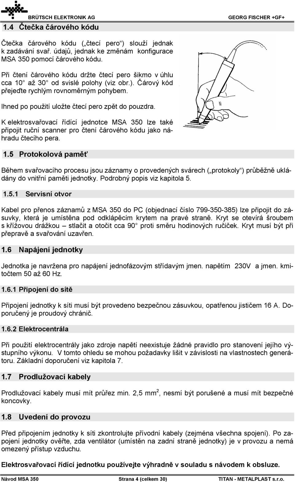 K elektrosvařovací řídící jednotce MSA 350 lze také připojit ruční scanner pro čtení čárového kódu jako náhradu čtecího pera. 1.