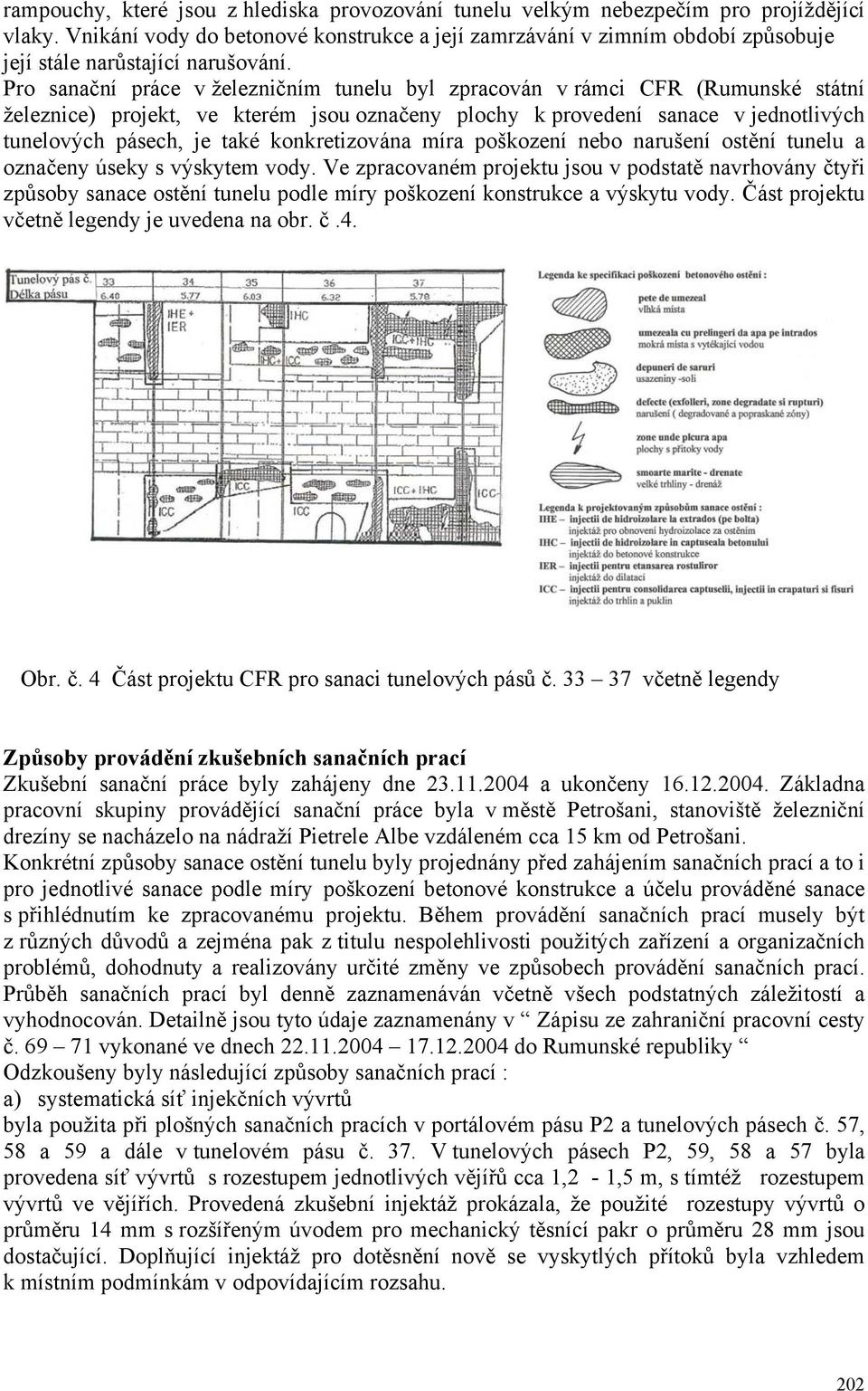 Pro sanační práce v železničním tunelu byl zpracován v rámci CFR (Rumunské státní železnice) projekt, ve kterém jsou označeny plochy k provedení sanace v jednotlivých tunelových pásech, je také