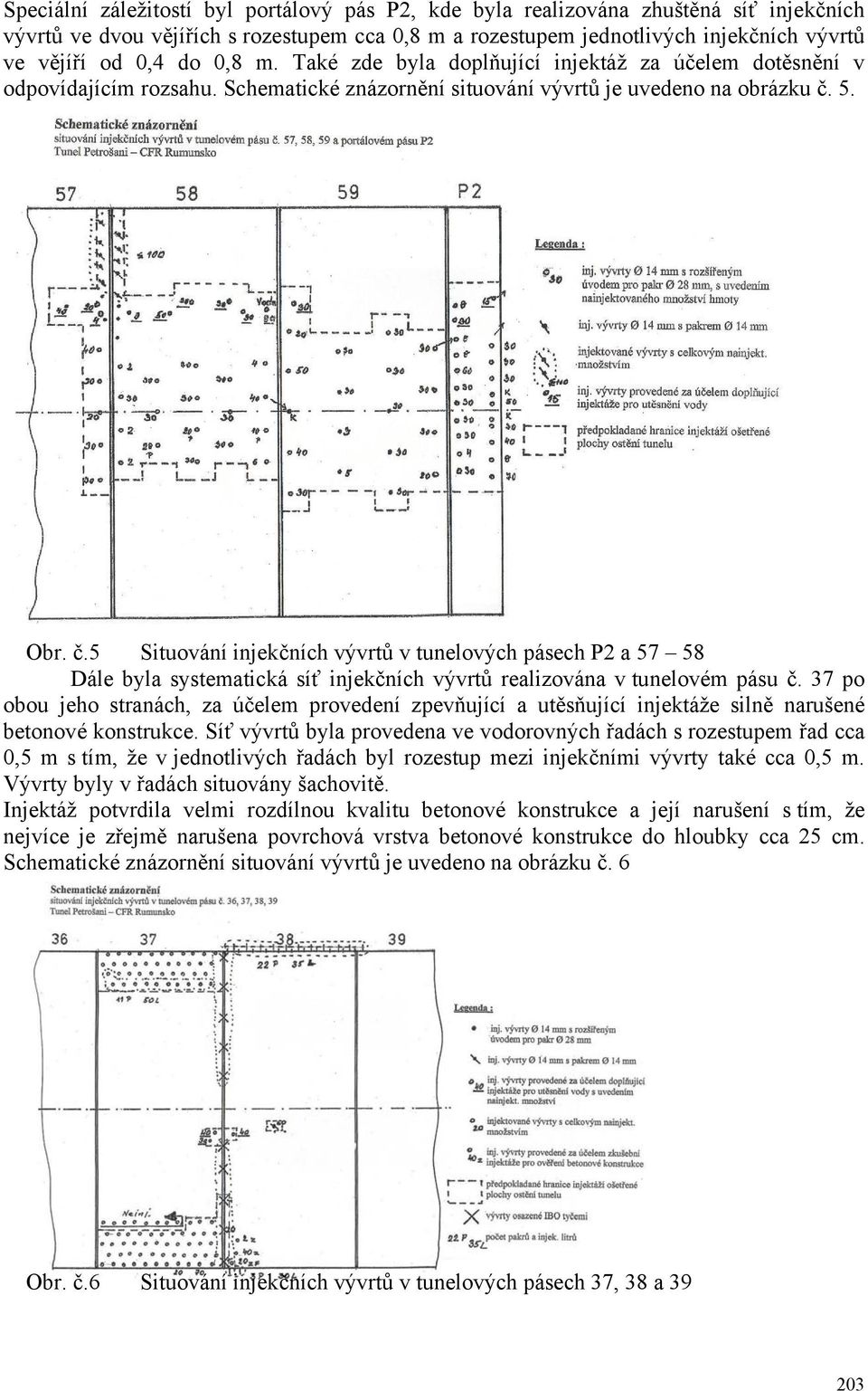 5. Obr. č.5 Situování injekčních vývrtů v tunelových pásech P2 a 57 58 Dále byla systematická síť injekčních vývrtů realizována v tunelovém pásu č.