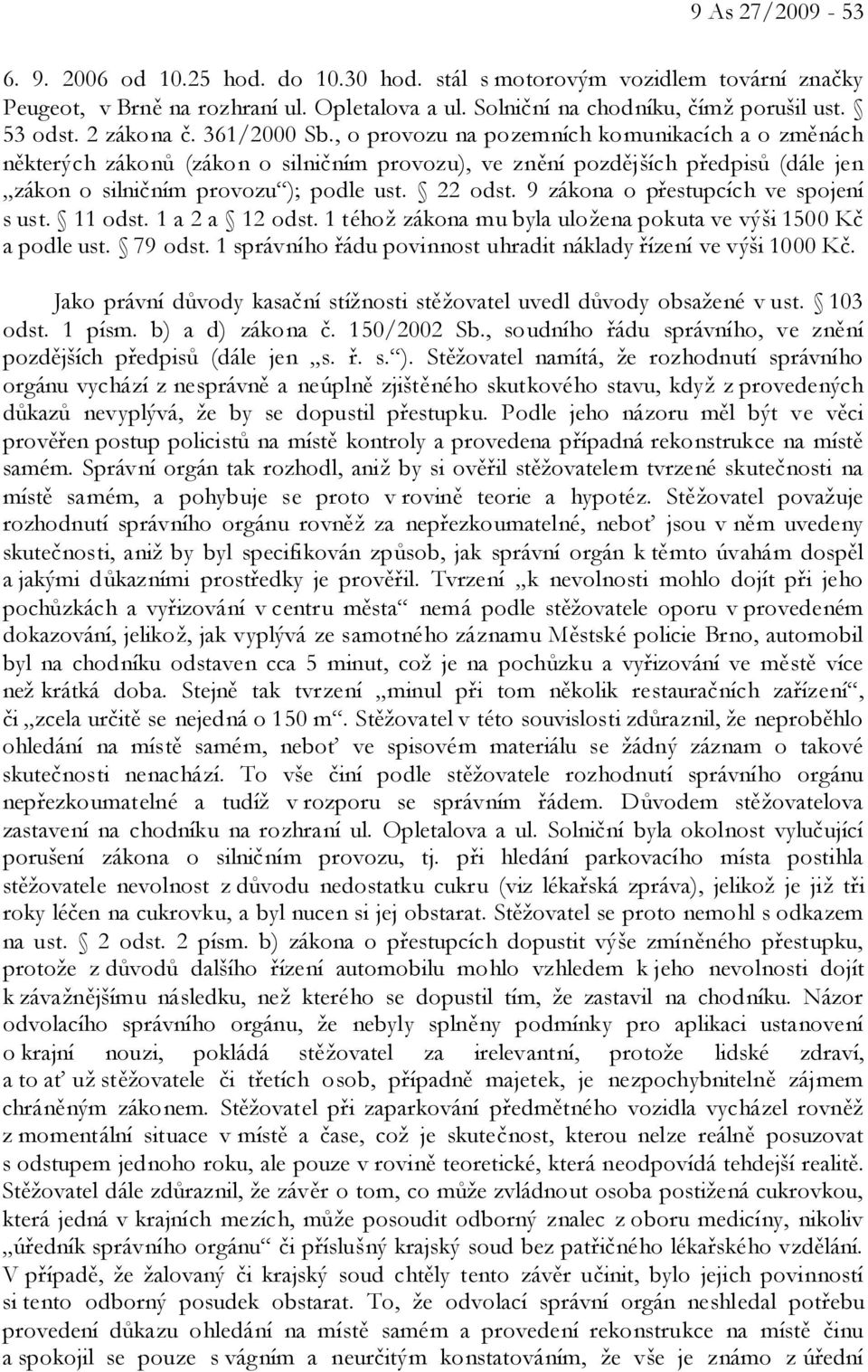 22 odst. 9 zákona o přestupcích ve spojení s ust. 11 odst. 1 a 2 a 12 odst. 1 téhož zákona mu byla uložena pokuta ve výši 1500 Kč a podle ust. 79 odst.