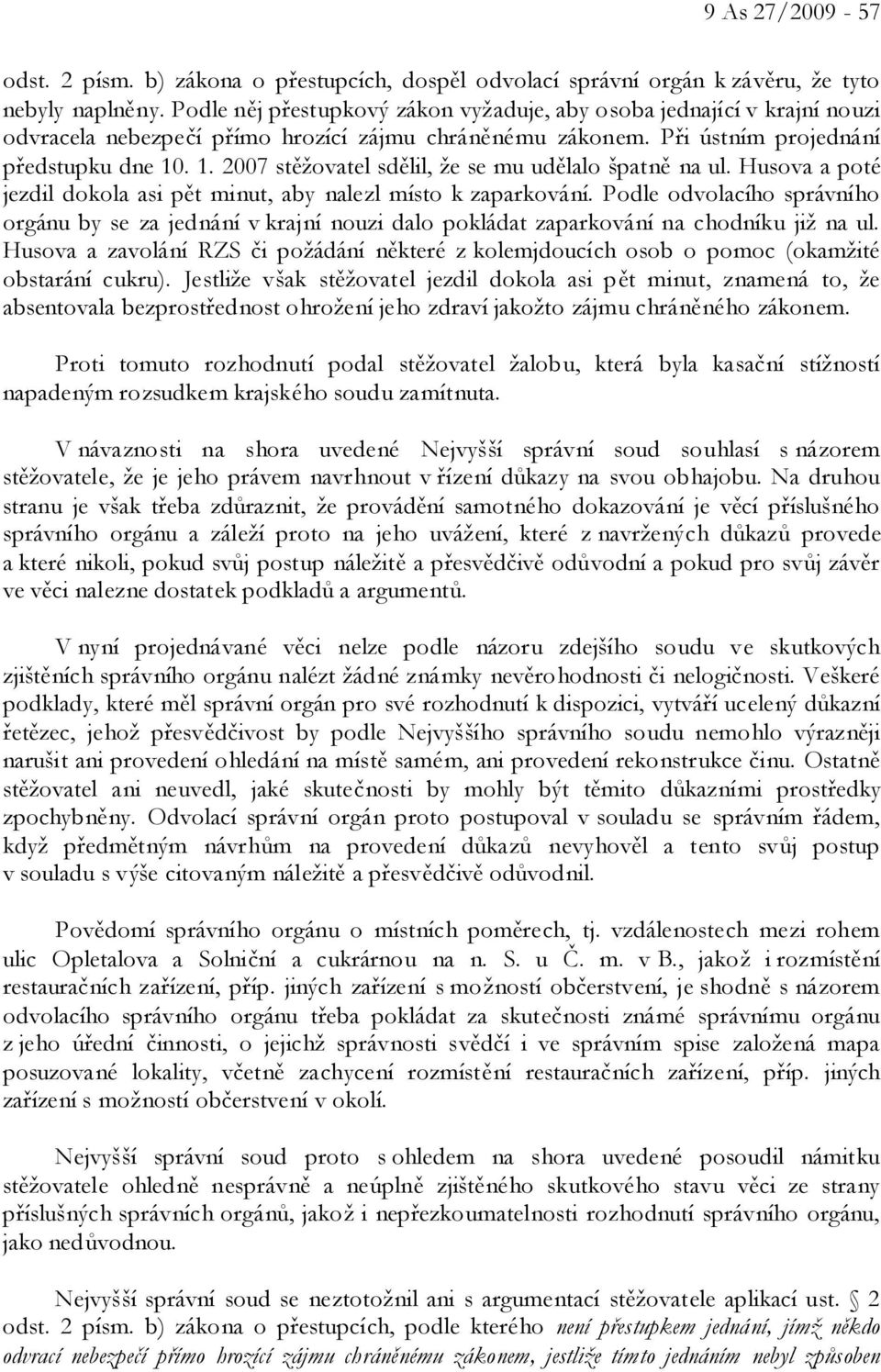 . 1. 2007 stěžovatel sdělil, že se mu udělalo špatně na ul. Husova a poté jezdil dokola asi pět minut, aby nalezl místo k zaparkování.