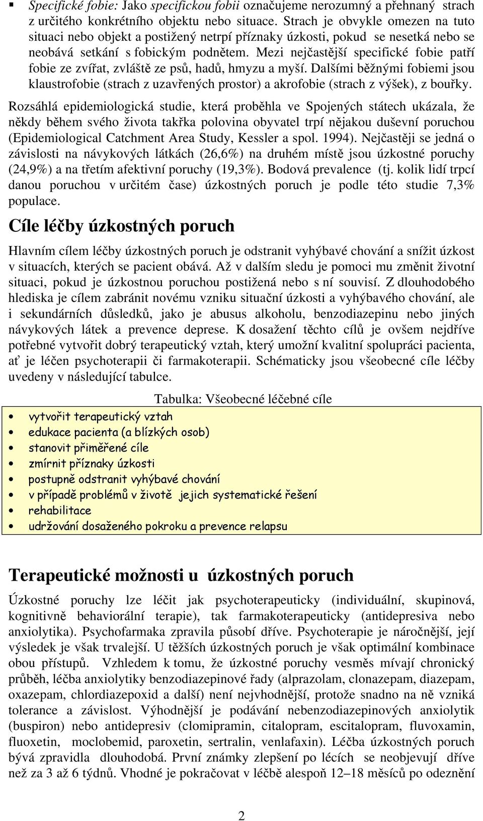 Mezi nejčastější specifické fobie patří fobie ze zvířat, zvláště ze psů, hadů, hmyzu a myší.