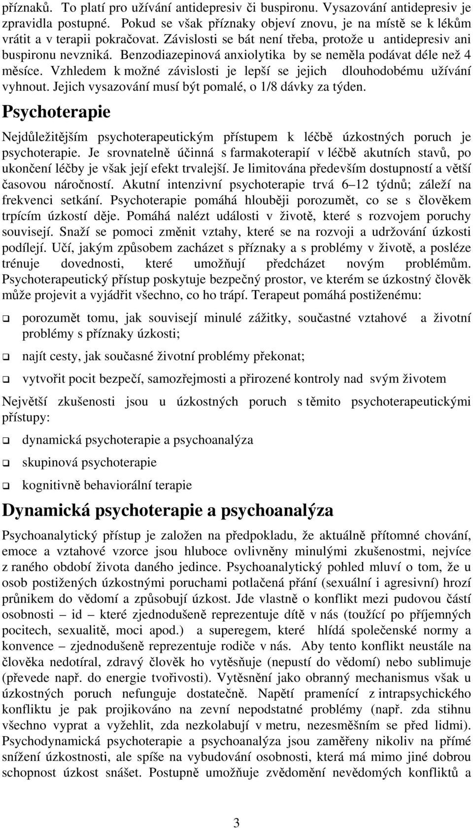 Vzhledem k možné závislosti je lepší se jejich dlouhodobému užívání vyhnout. Jejich vysazování musí být pomalé, o 1/8 dávky za týden.