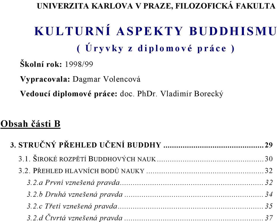 STRUČNÝ PŘEHLED UČENÍ BUDDHY...29 3.1. ŠIROKÉ ROZPĚTÍ BUDDHOVÝCH NAUK...30 3.2. PŘEHLED HLAVNÍCH BODŮ NAUKY...32 3.2.a První vznešená pravda.