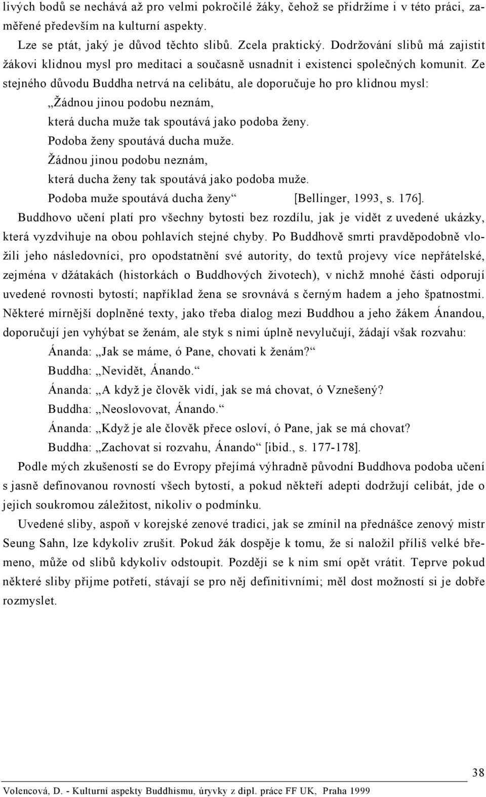 Ze stejného důvodu Buddha netrvá na celibátu, ale doporučuje ho pro klidnou mysl: Žádnou jinou podobu neznám, která ducha muže tak spoutává jako podoba ženy. Podoba ženy spoutává ducha muže.