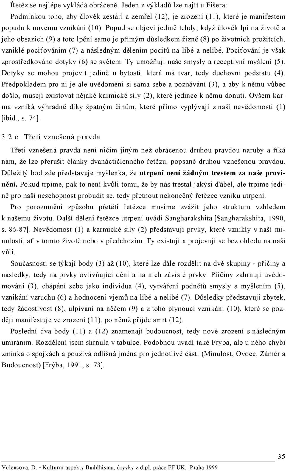 na libé a nelibé. Pociťování je však zprostředkováno dotyky (6) se světem. Ty umožňují naše smysly a receptivní myšlení (5).