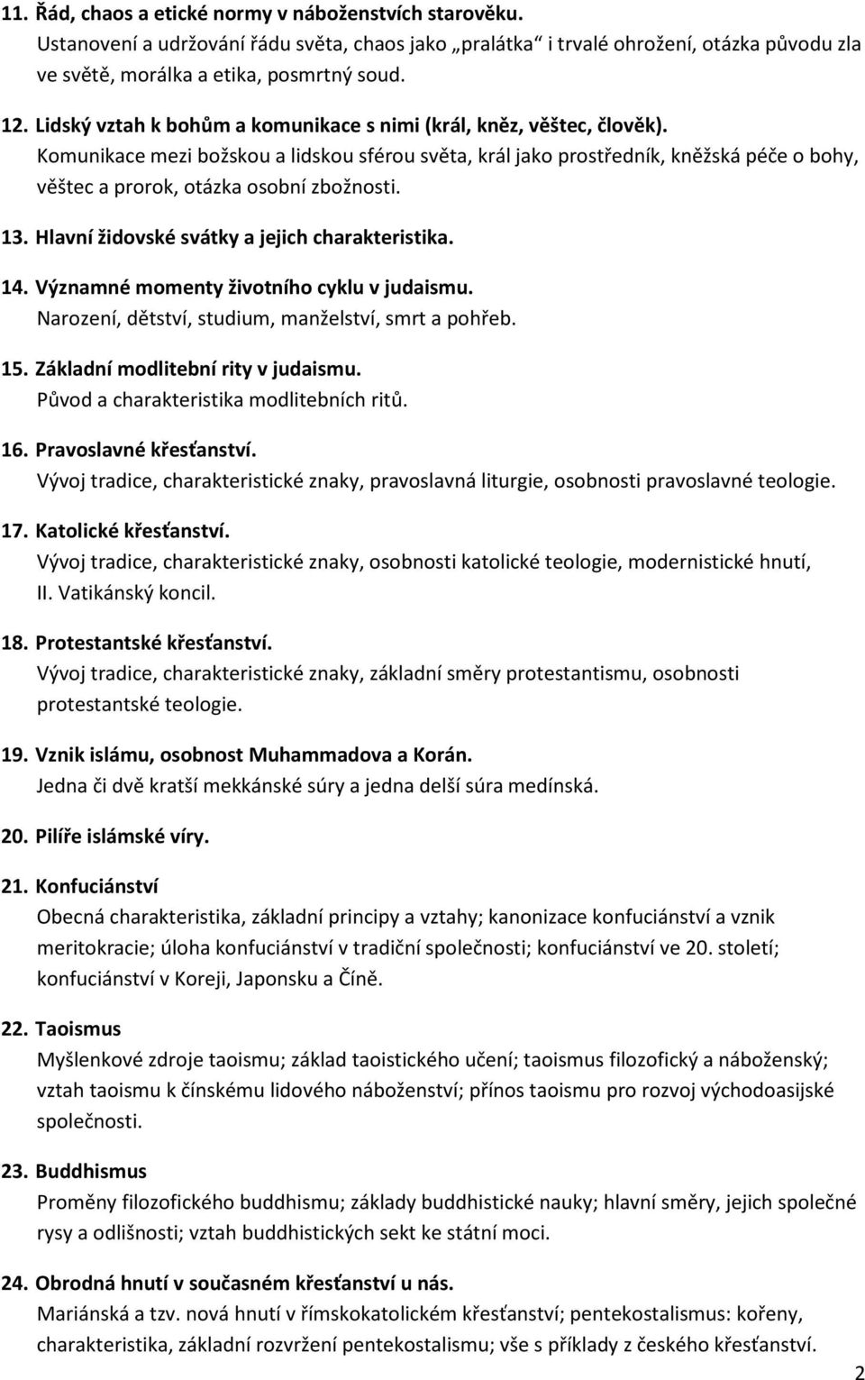 Komunikace mezi božskou a lidskou sférou světa, král jako prostředník, kněžská péče o bohy, věštec a prorok, otázka osobní zbožnosti. 13. Hlavní židovské svátky a jejich charakteristika. 14.