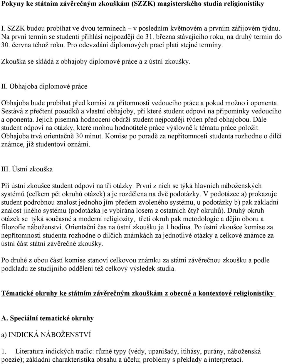 Zkouška se skládá z obhajoby diplomové práce a z ústní zkoušky. II. Obhajoba diplomové práce Obhajoba bude probíhat před komisí za přítomnosti vedoucího práce a pokud možno i oponenta.
