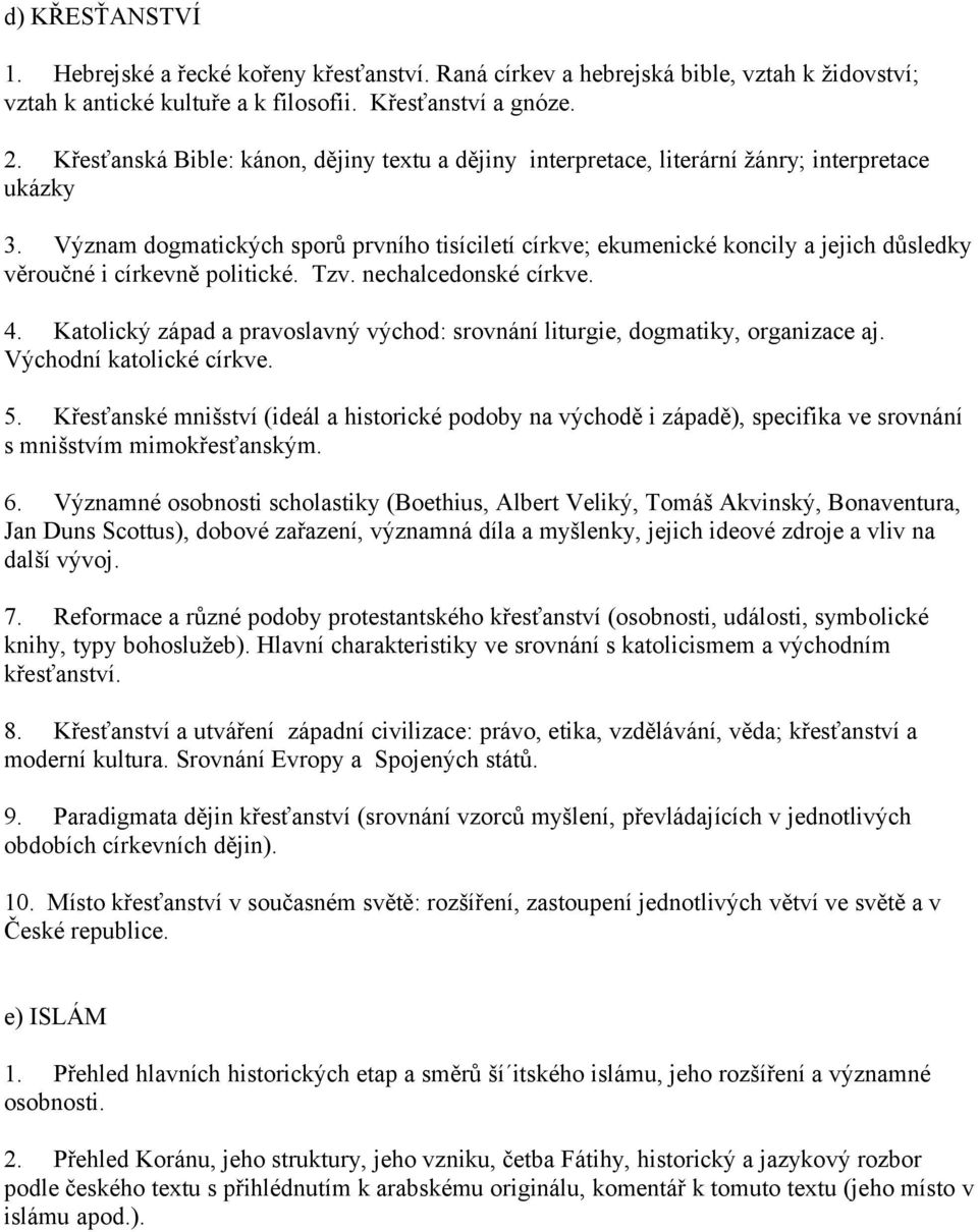 Význam dogmatických sporů prvního tisíciletí církve; ekumenické koncily a jejich důsledky věroučné i církevně politické. Tzv. nechalcedonské církve. 4.