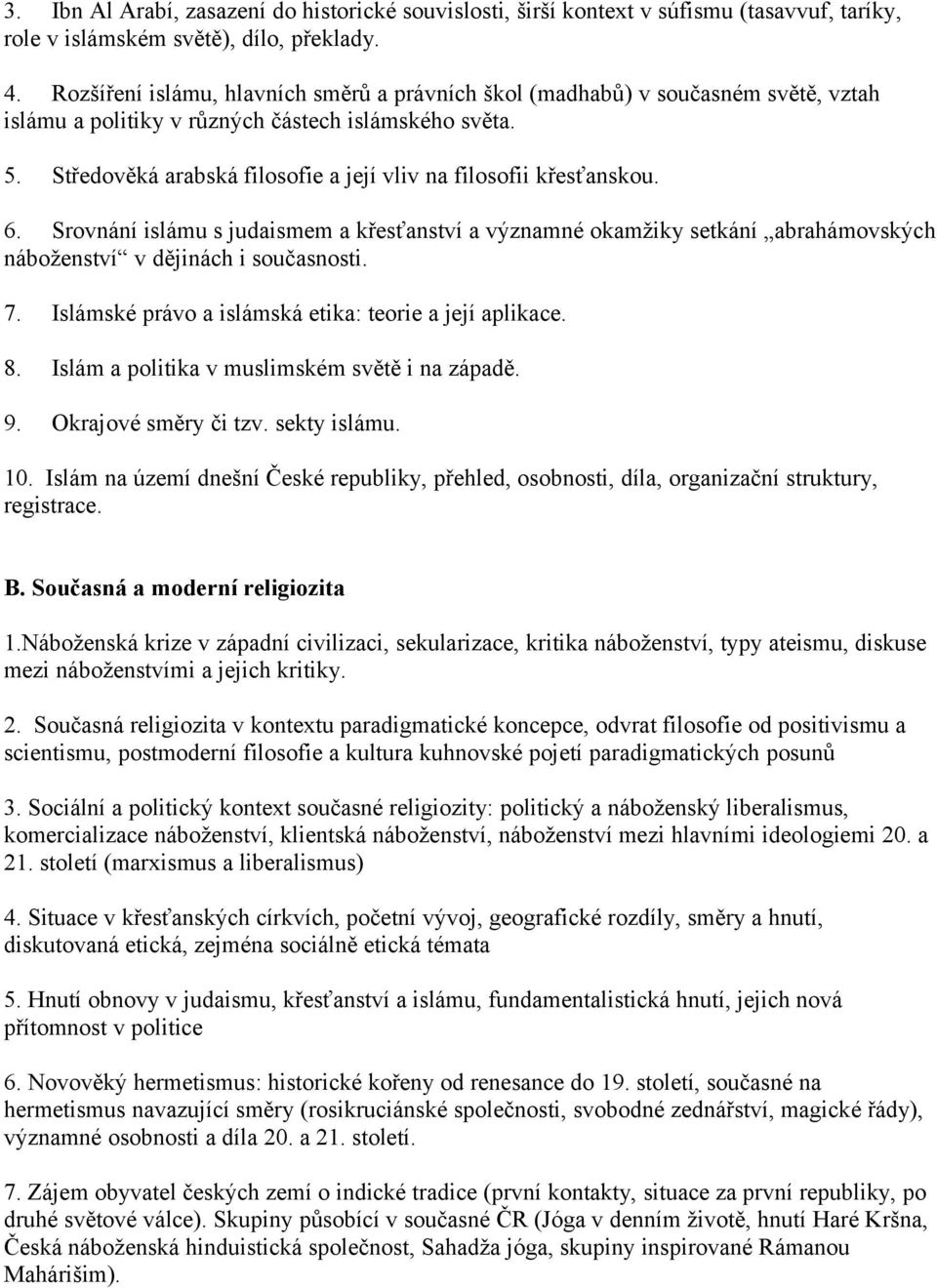 Středověká arabská filosofie a její vliv na filosofii křesťanskou. 6. Srovnání islámu s judaismem a křesťanství a významné okamžiky setkání abrahámovských náboženství v dějinách i současnosti. 7.