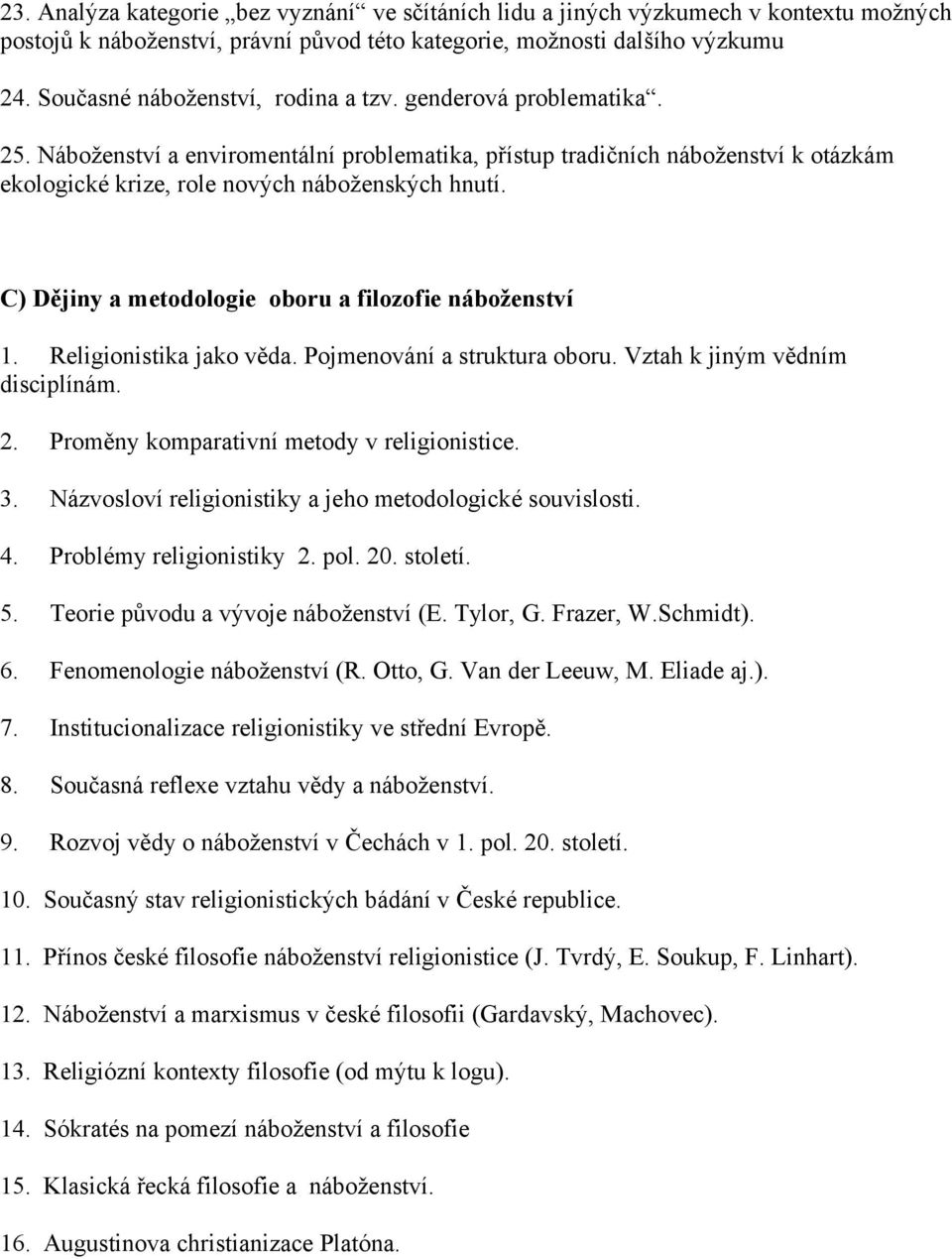 C) Dějiny a metodologie oboru a filozofie náboženství 1. Religionistika jako věda. Pojmenování a struktura oboru. Vztah k jiným vědním disciplínám. 2. Proměny komparativní metody v religionistice. 3.