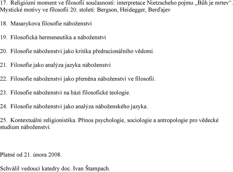 Filosofie jako analýza jazyka náboženství 22. Filosofie náboženství jako přeměna náboženství ve filosofii. 23. Filosofie náboženství na bázi filosofické teologie. 24.