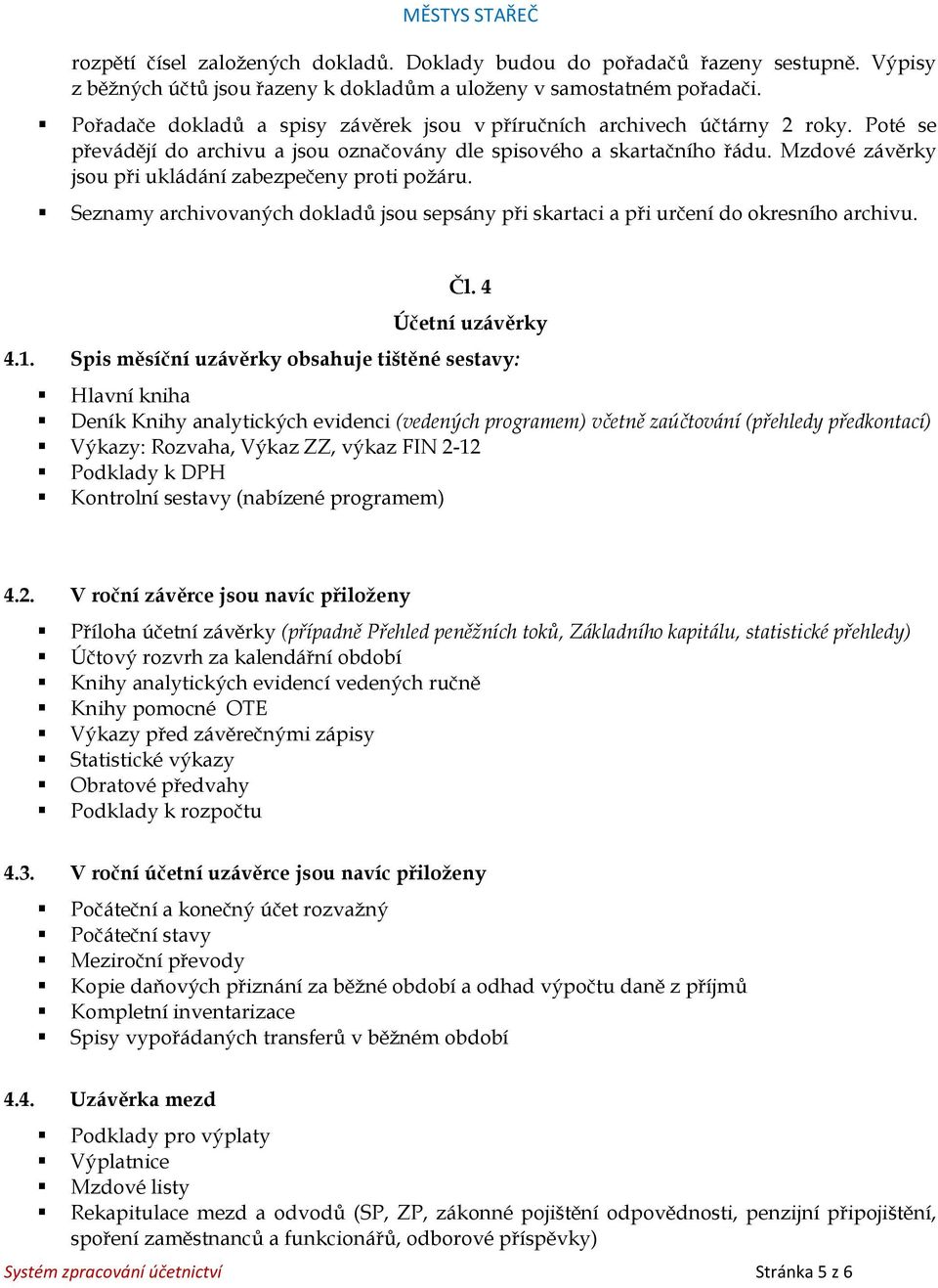 Mzdové závěrky jsou při ukládání zabezpečeny proti požáru. Seznamy archivovaných dokladů jsou sepsány při skartaci a při určení do okresního archivu. Čl. 4 Účetní uzávěrky 4.1.