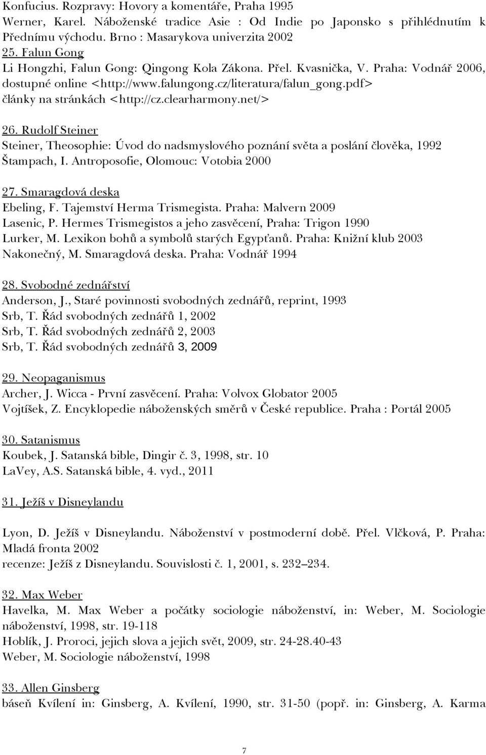 clearharmony.net/> 26. Rudolf Steiner Steiner, Theosophie: Úvod do nadsmyslového poznání světa a poslání člověka, 1992 Štampach, I. Antroposofie, Olomouc: Votobia 2000 27. Smaragdová deska Ebeling, F.