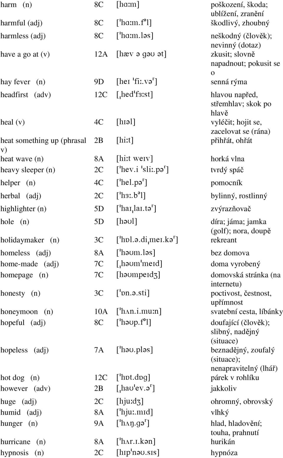 k\ vyléčit; hojit se, zacelovat se (rána) heat something up (phrasal 2B Zgh9s\ přihřát, ohřát v) heat wave (n) 8A Zgh9svdHu\ horká vlna heavy sleeper (n) 2C Z!gdu-h!rkh9-o?