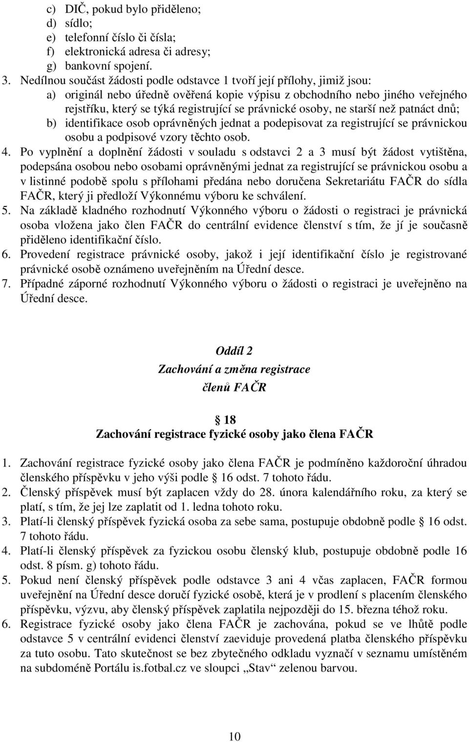 právnické osoby, ne starší než patnáct dnů; b) identifikace osob oprávněných jednat a podepisovat za registrující se právnickou osobu a podpisové vzory těchto osob. 4.