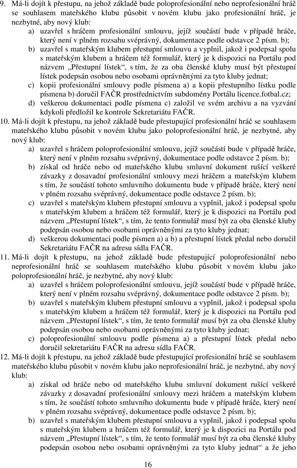 b); b) uzavřel s mateřským klubem přestupní smlouvu a vyplnil, jakož i podepsal spolu s mateřským klubem a hráčem též formulář, který je k dispozici na Portálu pod názvem Přestupní lístek, s tím, že