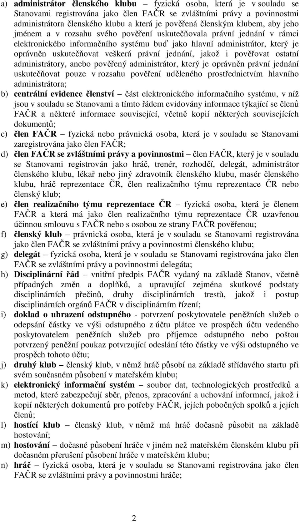 veškerá právní jednání, jakož i pověřovat ostatní administrátory, anebo pověřený administrátor, který je oprávněn právní jednání uskutečňovat pouze v rozsahu pověření uděleného prostřednictvím