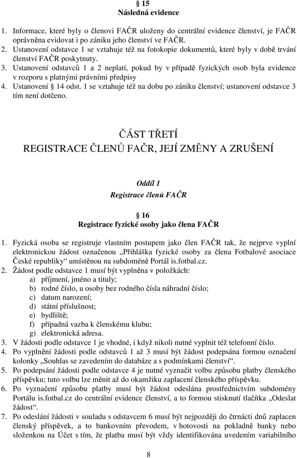 Ustanovení odstavců 1 a 2 neplatí, pokud by v případě fyzických osob byla evidence v rozporu s platnými právními předpisy 4. Ustanovení 14 odst.