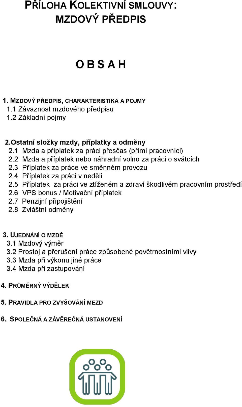 5 Příplatek za práci ve ztíženém a zdraví škodlivém pracovním prostředí 2.6 VPS bonus / Motivační příplatek 2.7 Penzijní připojištění 2.8 Zvláštní odměny 3. UJEDNÁNÍ O MZDĚ 3.1 Mzdový výměr 3.