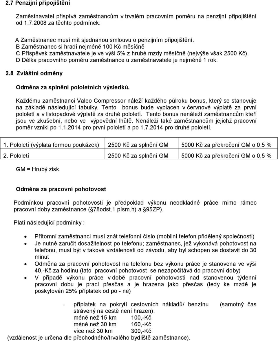 D Délka pracovního poměru zaměstnance u zaměstnavatele je nejméně 1 rok. 2.8 Zvláštní odměny Odměna za splnění pololetních výsledků.