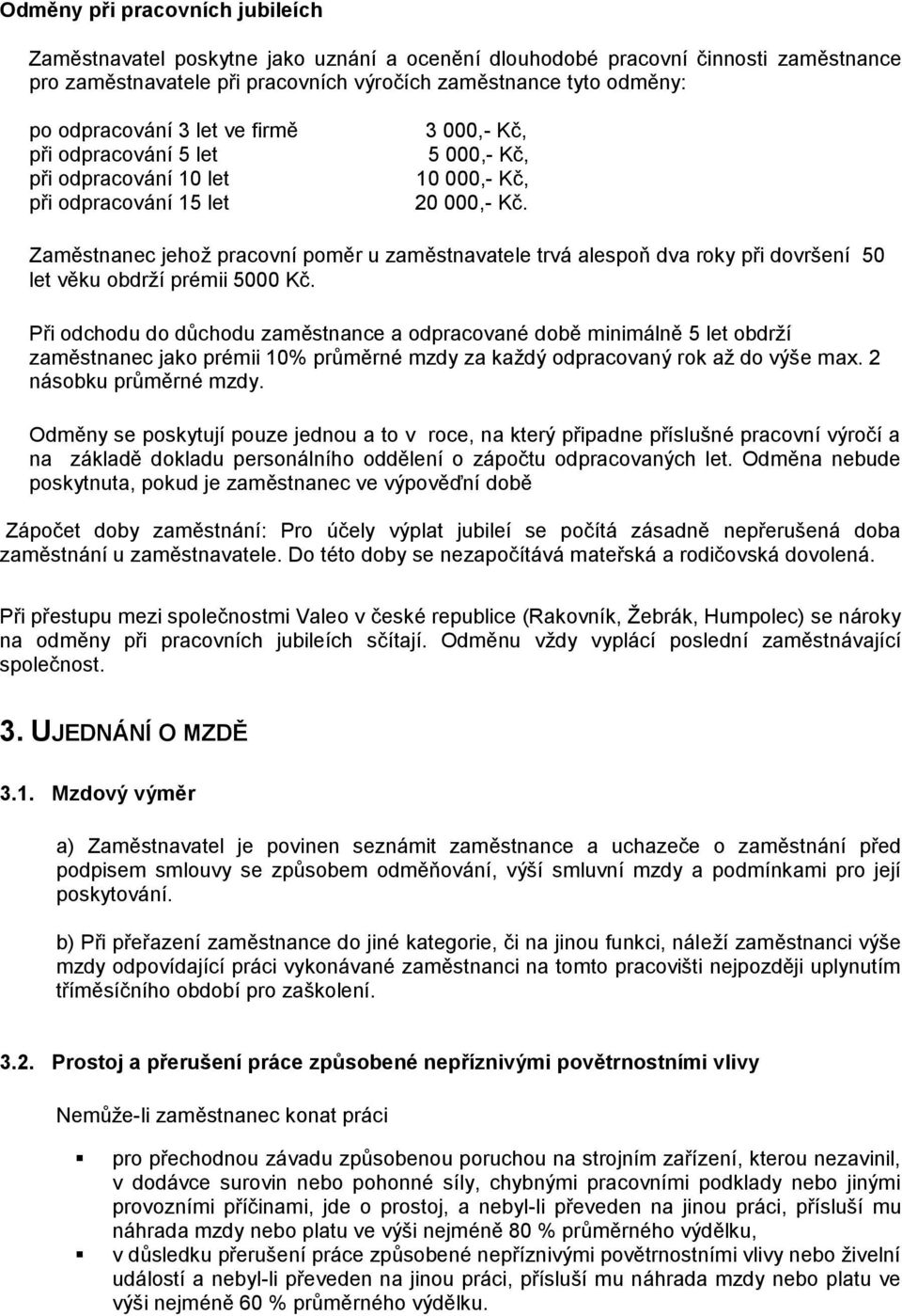 Zaměstnanec jehož pracovní poměr u zaměstnavatele trvá alespoň dva roky při dovršení 50 let věku obdrží prémii 5000 Kč.