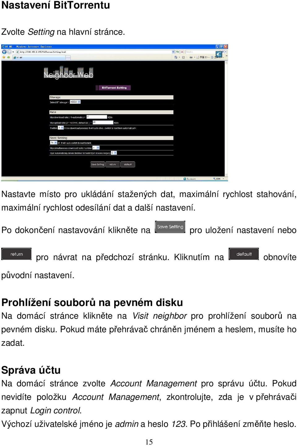 Prohlížení souborů na pevném disku Na domácí stránce klikněte na Visit neighbor pro prohlížení souborů na pevném disku. Pokud máte přehrávač chráněn jménem a heslem, musíte ho zadat.