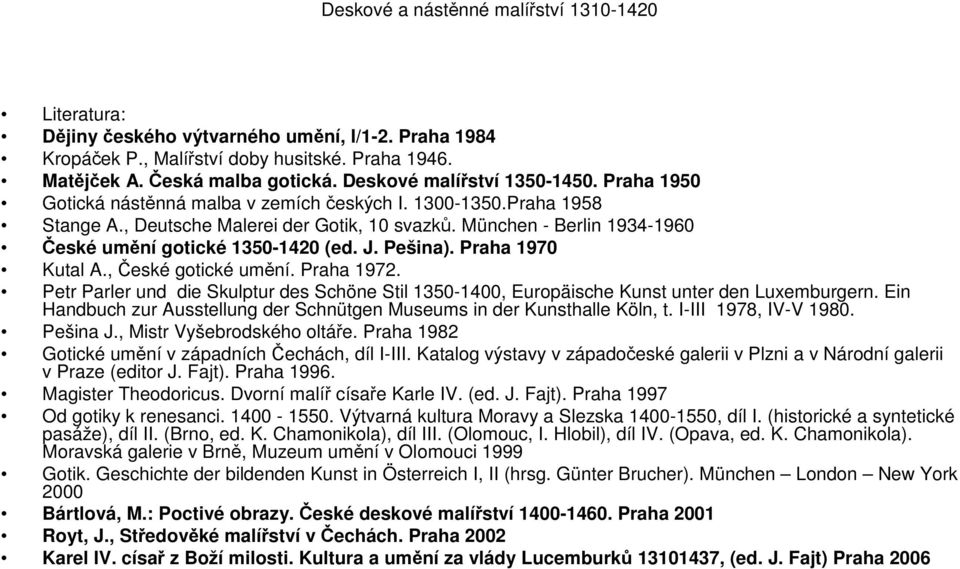 München - Berlin 1934-1960 České umění gotické 1350-1420 (ed. J. Pešina). Praha 1970 Kutal A., České gotické umění. Praha 1972.