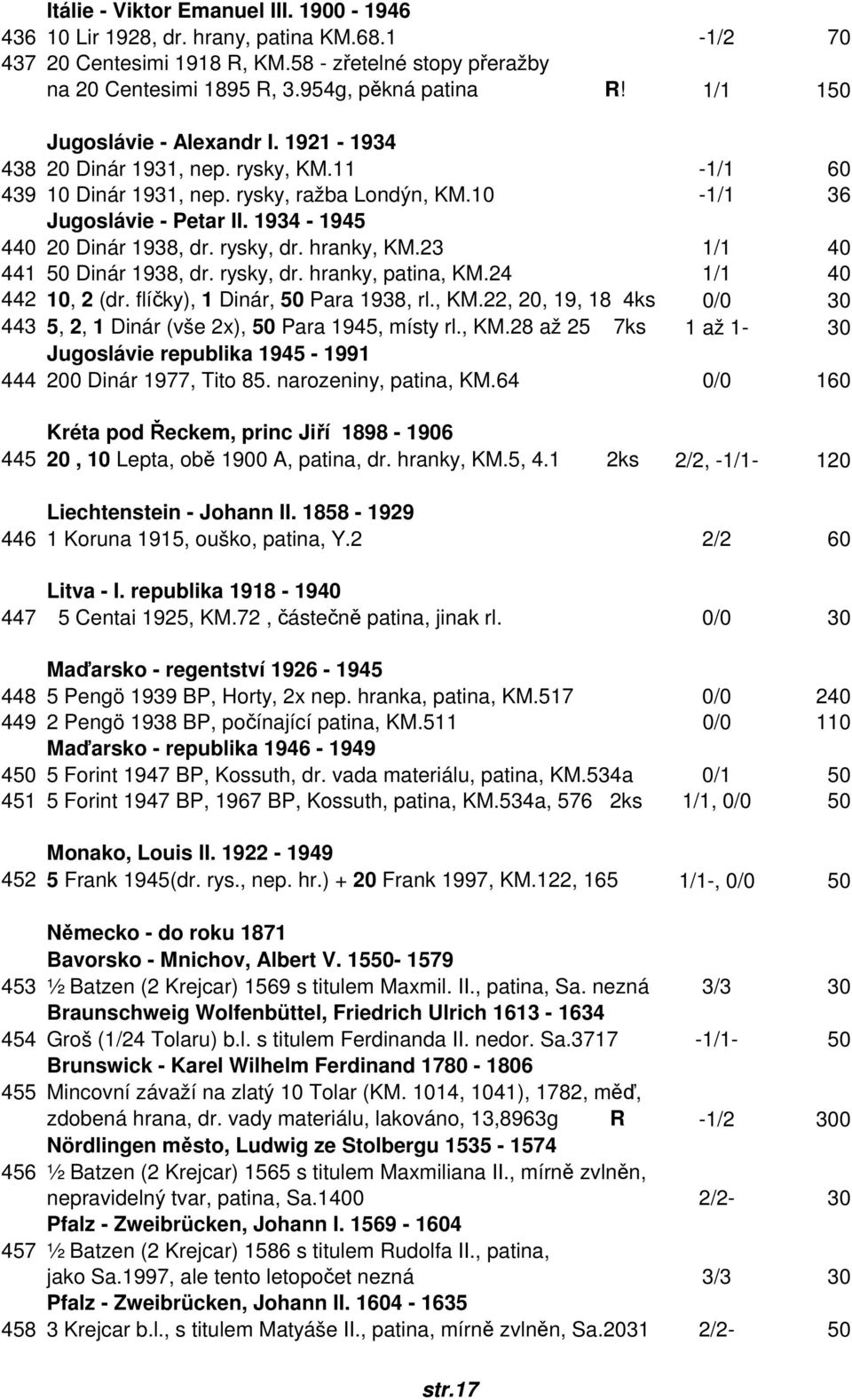 rysky, dr. hranky, KM.23 1/1 40 441 50 Dinár 1938, dr. rysky, dr. hranky, patina, KM.24 1/1 40 442 10, 2 (dr. flíčky), 1 Dinár, 50 Para 1938, rl., KM.22, 20, 19, 18 4ks 0/0 30 443 5, 2, 1 Dinár (vše 2x), 50 Para 1945, místy rl.