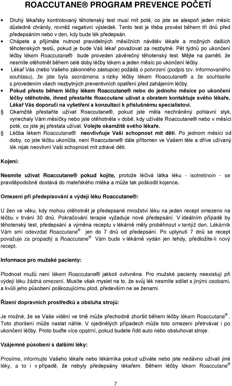 Chápete a přijímáte nutnost pravidelných měsíčních návštěv lékaře a možných dalších těhotenských testů, pokud je bude Váš lékař považovat za nezbytné.