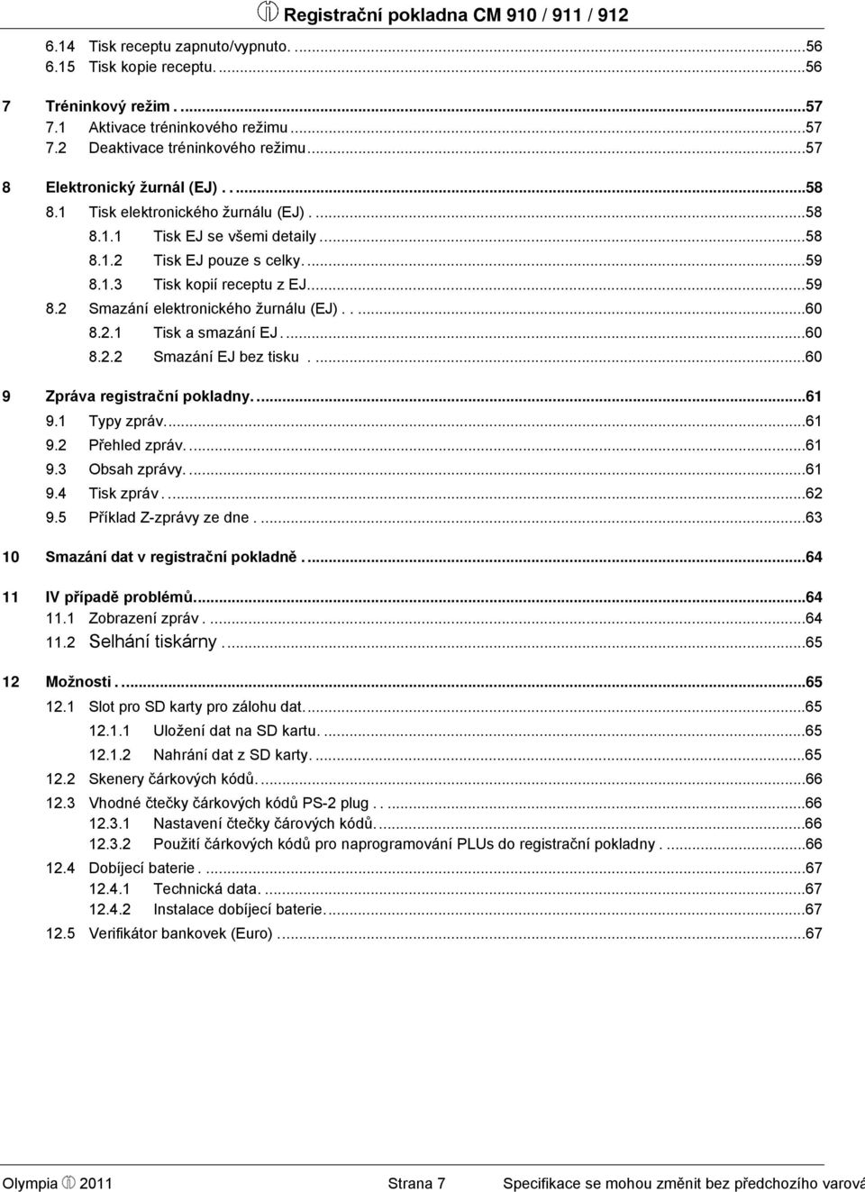 2.1 Tisk a smazání EJ....60 8.2.2 Smazání EJ bez tisku....60 9 Zpráva registrační pokladny....61 9.1 Typy zpráv...61 9.2 Přehled zpráv....61 9.3 Obsah zprávy....61 9.4 Tisk zpráv....62 9.