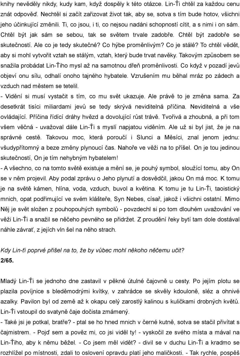 Chtěl být jak sám se sebou, tak se světem trvale zadobře. Chtěl být zadobře se skutečností. Ale co je tedy skutečné? Co hýbe proměnlivým? Co je stálé?