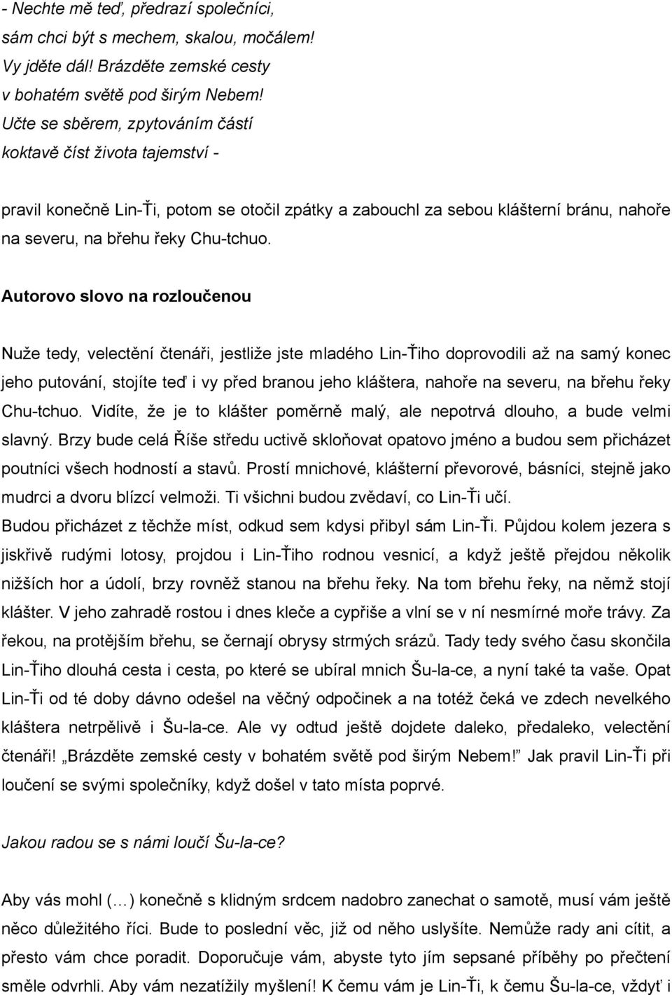 Autorovo slovo na rozloučenou Nuže tedy, velectění čtenáři, jestliže jste mladého Lin-Ťiho doprovodili až na samý konec jeho putování, stojíte teď i vy před branou jeho kláštera, nahoře na severu, na