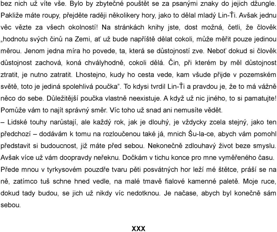 Jenom jedna míra ho povede, ta, která se důstojností zve. Neboť dokud si člověk důstojnost zachová, koná chvályhodně, cokoli dělá. Čin, při kterém by měl důstojnost ztratit, je nutno zatratit.