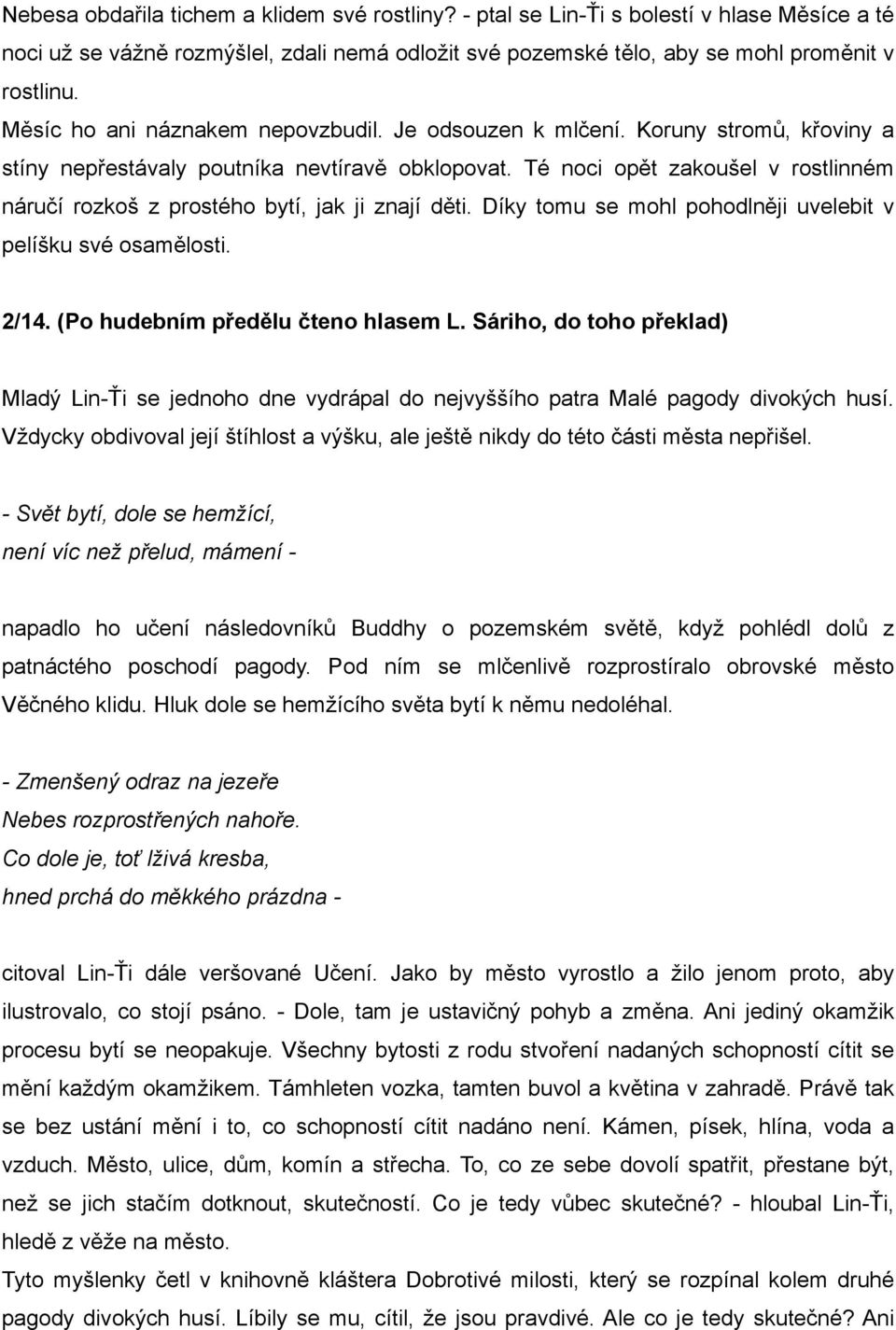 Té noci opět zakoušel v rostlinném náručí rozkoš z prostého bytí, jak ji znají děti. Díky tomu se mohl pohodlněji uvelebit v pelíšku své osamělosti. 2/14. (Po hudebním předělu čteno hlasem L.