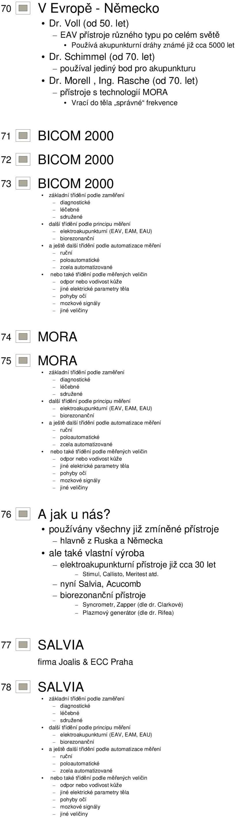 let) přístroje s technologií MORA Vrací do těla správné frekvence 71 BICOM 2000 72 BICOM 2000 73 BICOM 2000 74 MORA 75 MORA 76 A jak u nás?