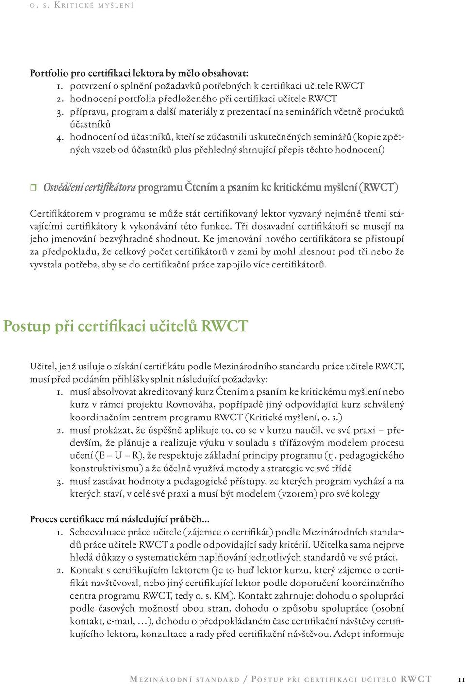 hodnocení od účastníků, kteří se zúčastnili uskutečněných seminářů (kopie zpětných vazeb od účastníků plus přehledný shrnující přepis těchto hodnocení) Osvědčení certifikátora programu Čtením a