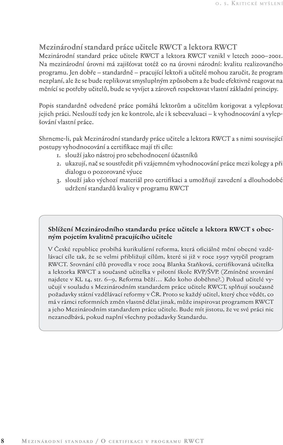 Jen dobře standardně pracující lektoři a učitelé mohou zaručit, že program nezplaní, ale že se bude replikovat smysluplným způsobem a že bude efektivně reagovat na měnící se potřeby učitelů, bude se